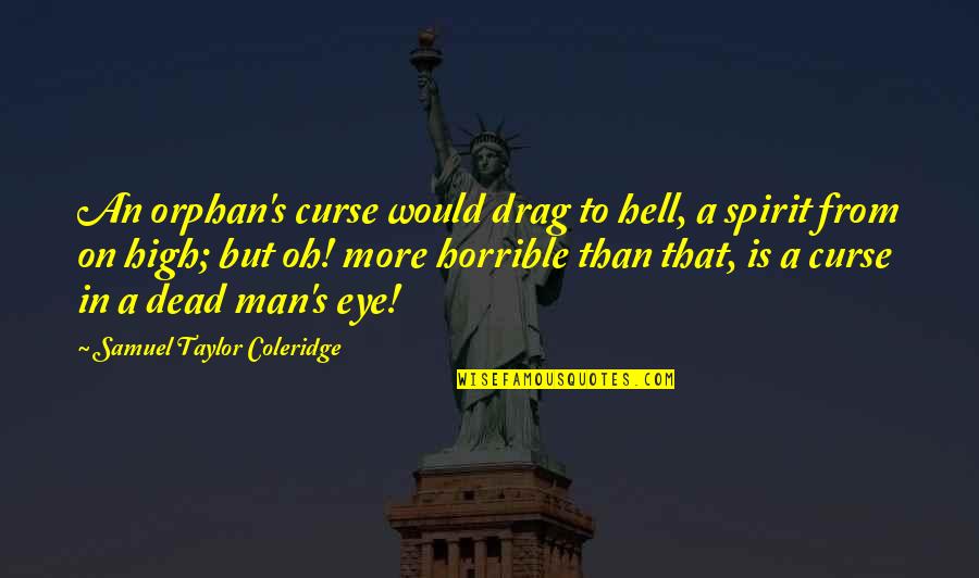 Dead Eye Quotes By Samuel Taylor Coleridge: An orphan's curse would drag to hell, a