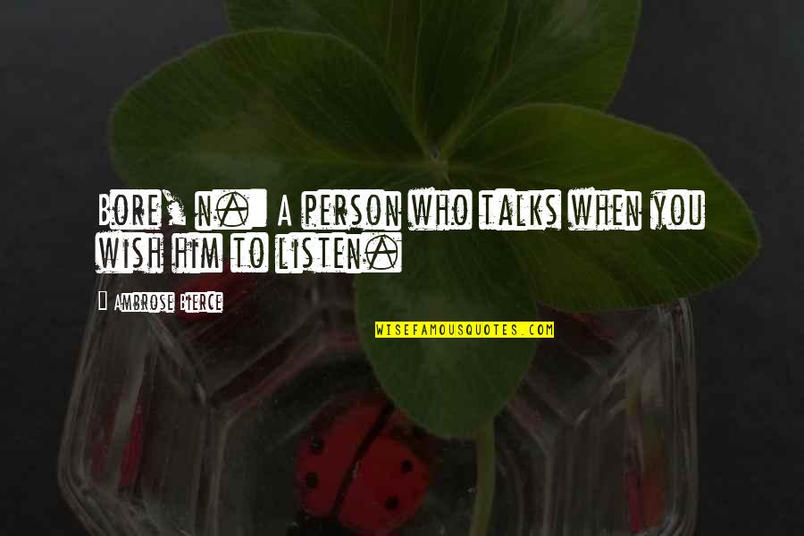 Dead Family Members Quotes By Ambrose Bierce: Bore, n.: A person who talks when you Dead Family Members Quotes By Ambrose Bierce: Bore, n.: A person who talks when you