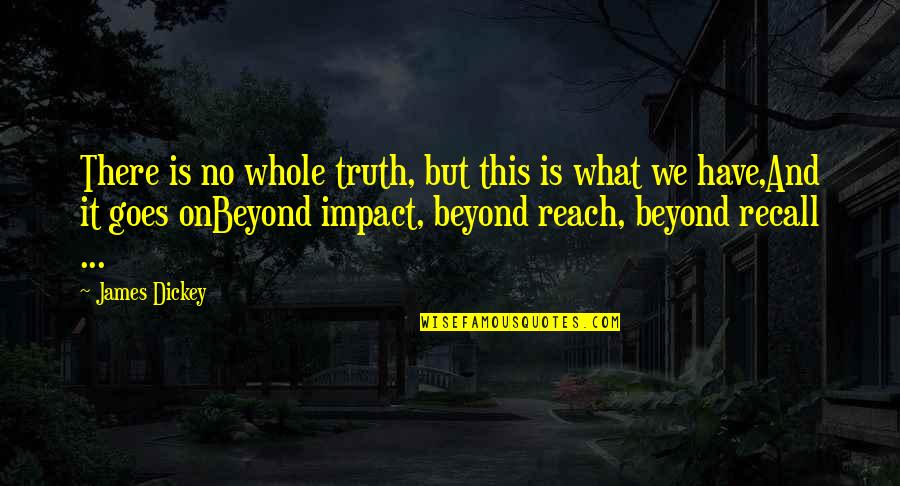 Dead Family Members Quotes By James Dickey: There is no whole truth, but this is Dead Family Members Quotes By James Dickey: There is no whole truth, but this is
