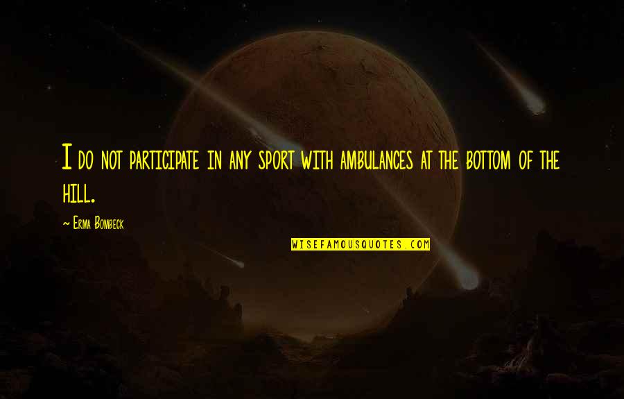 Dead Father Barthelme Quotes By Erma Bombeck: I do not participate in any sport with