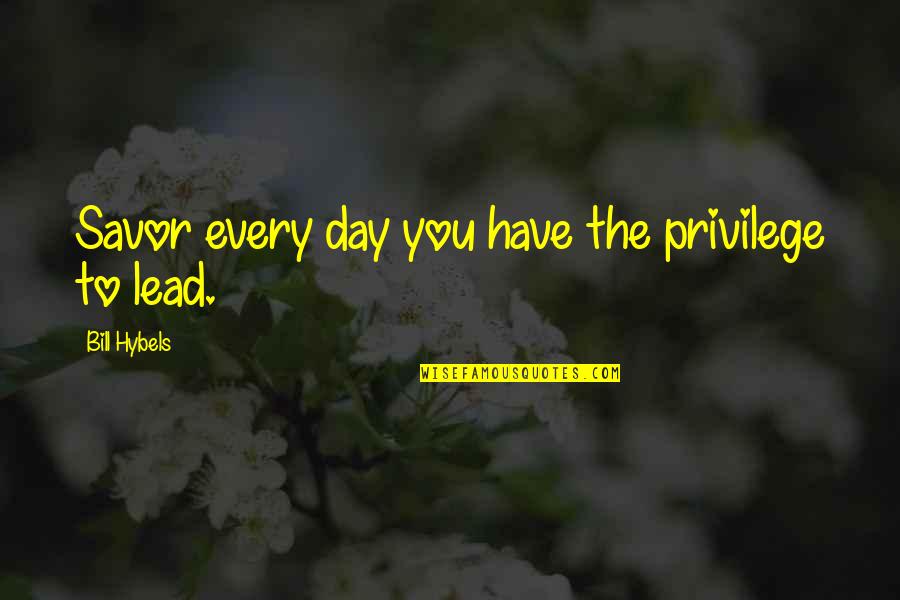 Dead Fishes Quotes By Bill Hybels: Savor every day you have the privilege to