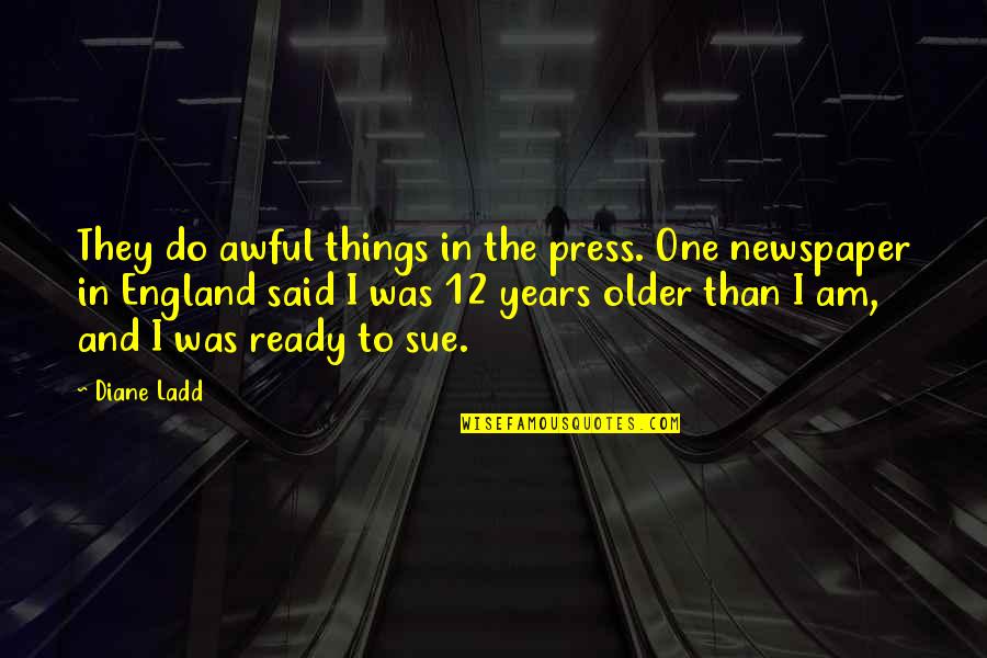 Dead Fishes Quotes By Diane Ladd: They do awful things in the press. One