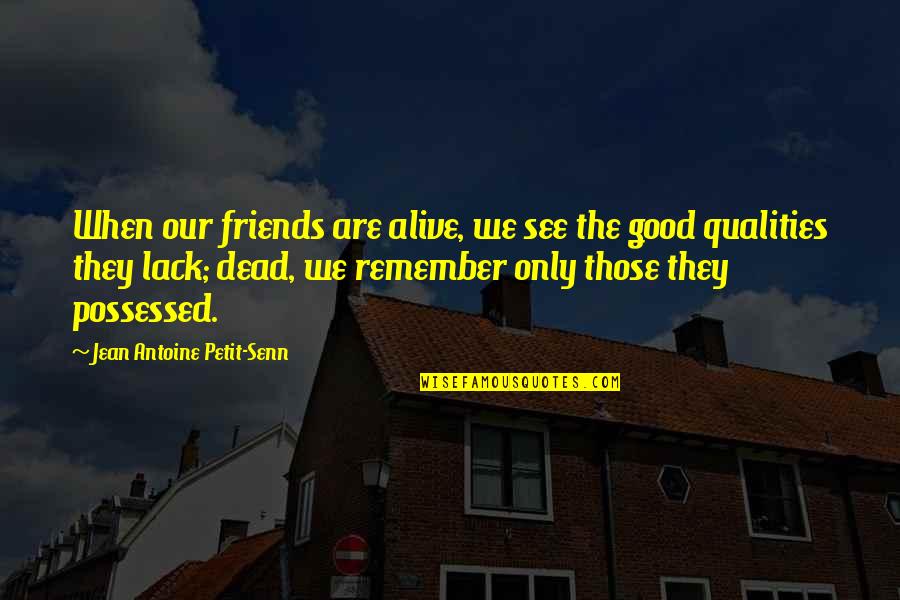 Dead Friend Quotes By Jean Antoine Petit-Senn: When our friends are alive, we see the