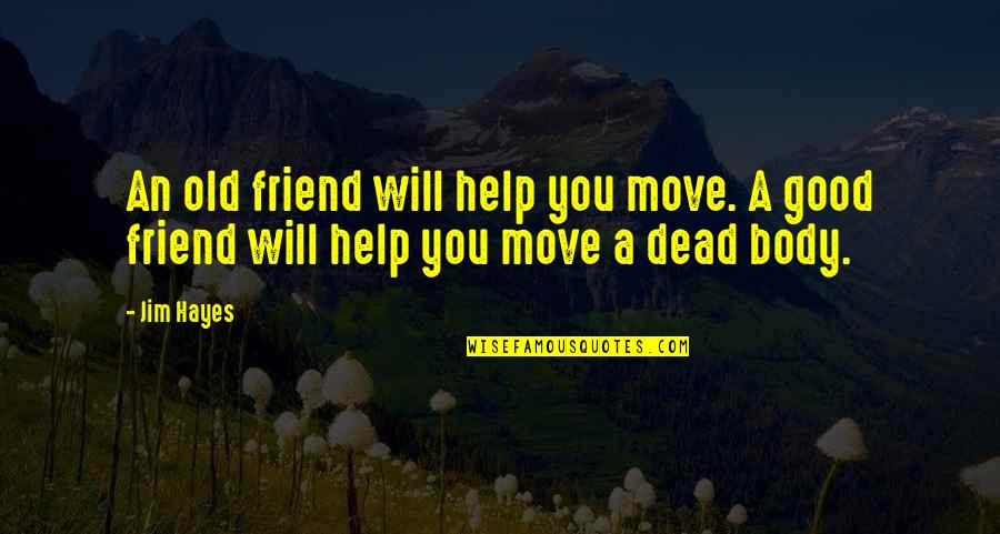 Dead Friend Quotes By Jim Hayes: An old friend will help you move. A