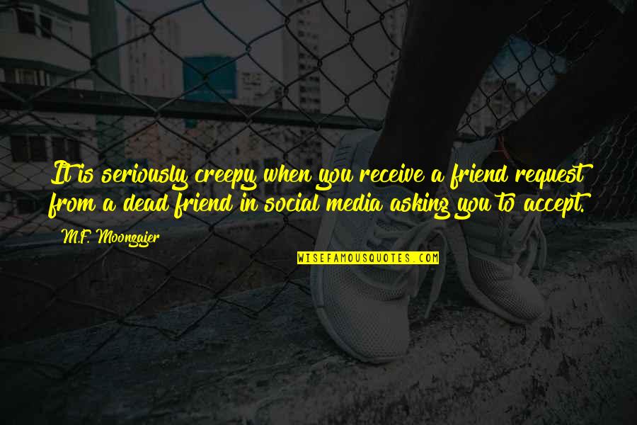 Dead Friend Quotes By M.F. Moonzajer: It is seriously creepy when you receive a