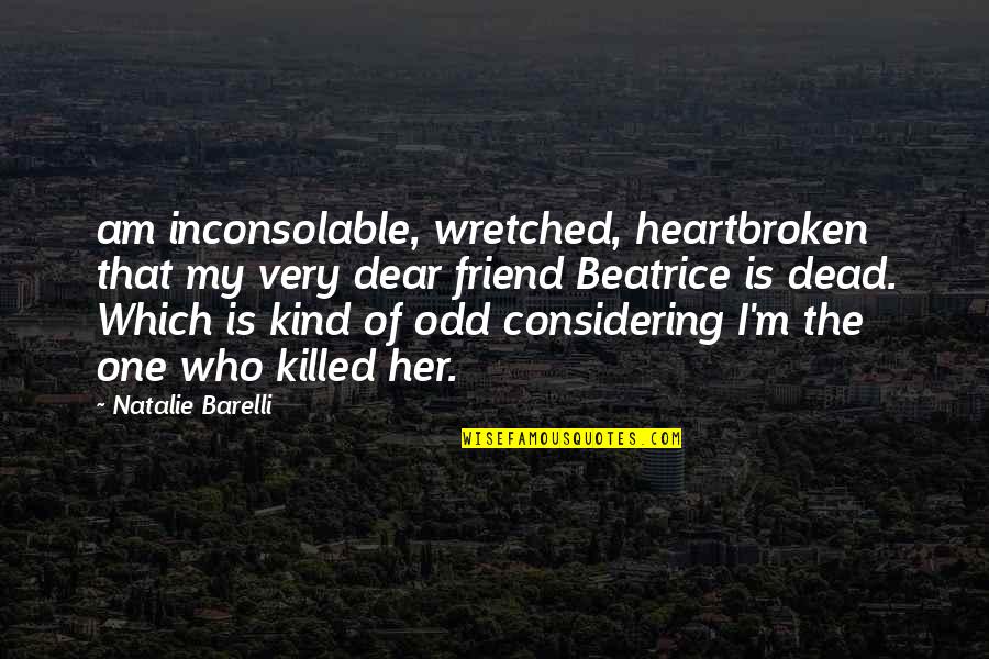 Dead Friend Quotes By Natalie Barelli: am inconsolable, wretched, heartbroken that my very dear