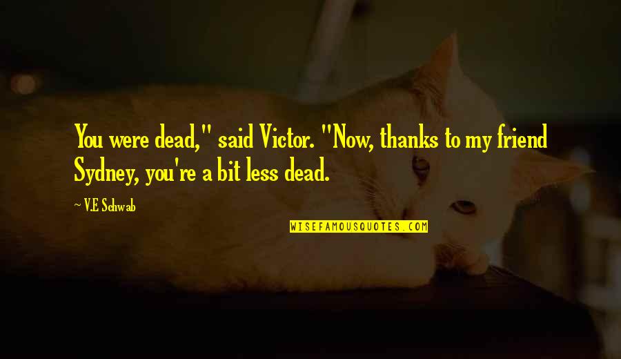 Dead Friend Quotes By V.E Schwab: You were dead," said Victor. "Now, thanks to