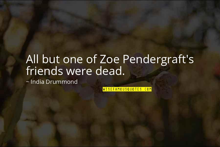 Dead Friendship Quotes By India Drummond: All but one of Zoe Pendergraft's friends were