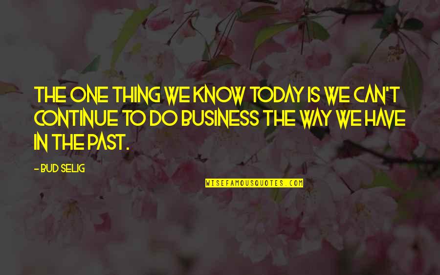 Dead Friendships Quotes By Bud Selig: The one thing we know today is we