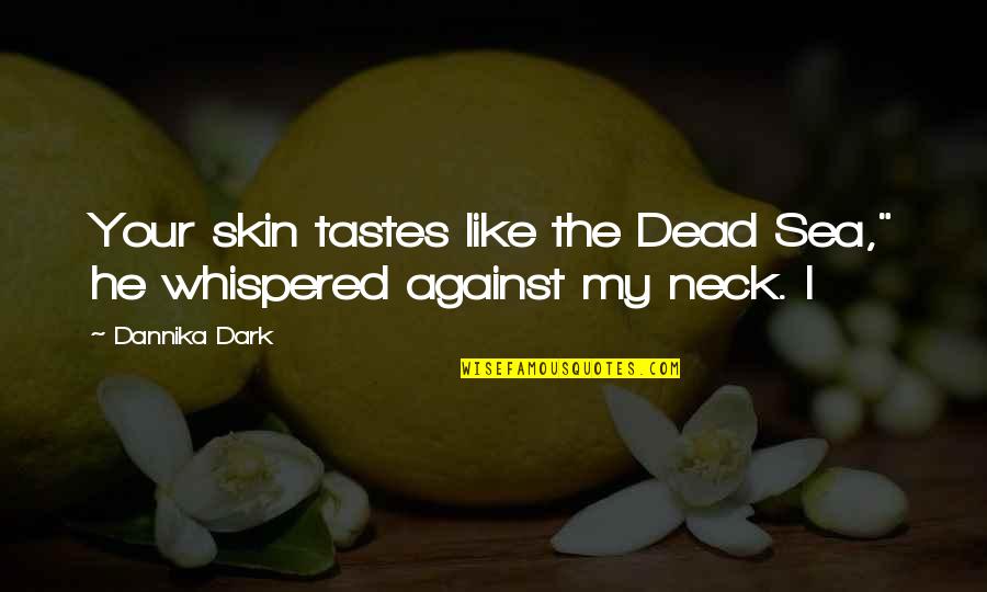 Dead From The Neck Up Quotes By Dannika Dark: Your skin tastes like the Dead Sea," he