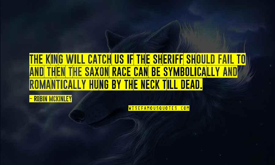 Dead From The Neck Up Quotes By Robin McKinley: The king will catch us if the sheriff