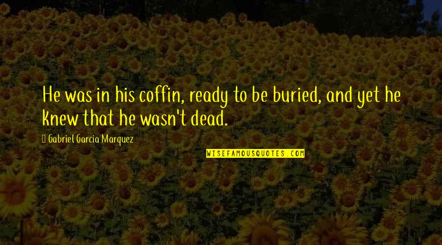 Dead Gabriel Quotes By Gabriel Garcia Marquez: He was in his coffin, ready to be
