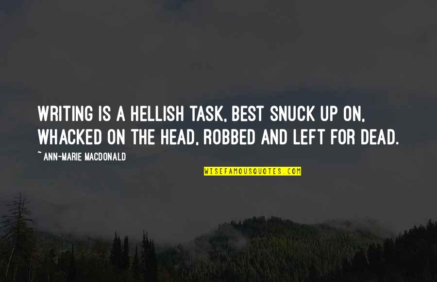 Dead Head Quotes By Ann-Marie MacDonald: Writing is a hellish task, best snuck up Dead Head Quotes By Ann-Marie MacDonald: Writing is a hellish task, best snuck up