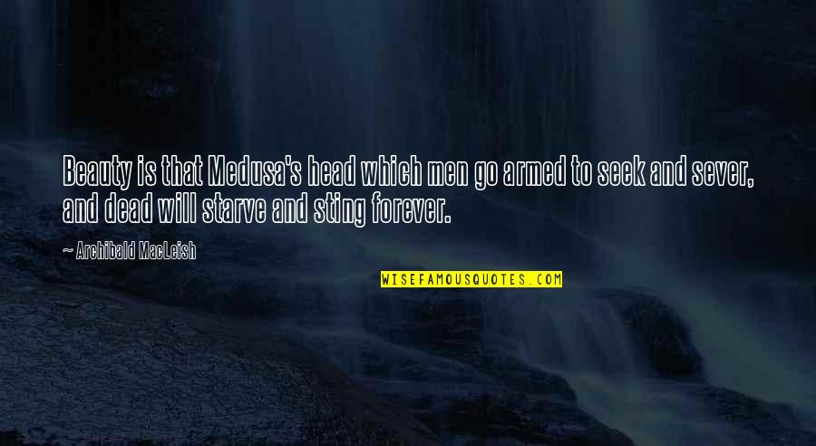 Dead Head Quotes By Archibald MacLeish: Beauty is that Medusa's head which men go Dead Head Quotes By Archibald MacLeish: Beauty is that Medusa's head which men go