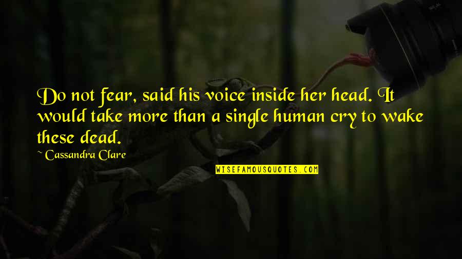 Dead Head Quotes By Cassandra Clare: Do not fear, said his voice inside her Dead Head Quotes By Cassandra Clare: Do not fear, said his voice inside her