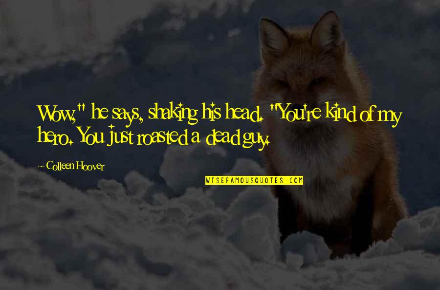 Dead Head Quotes By Colleen Hoover: Wow," he says, shaking his head. "You're kind Dead Head Quotes By Colleen Hoover: Wow," he says, shaking his head. "You're kind