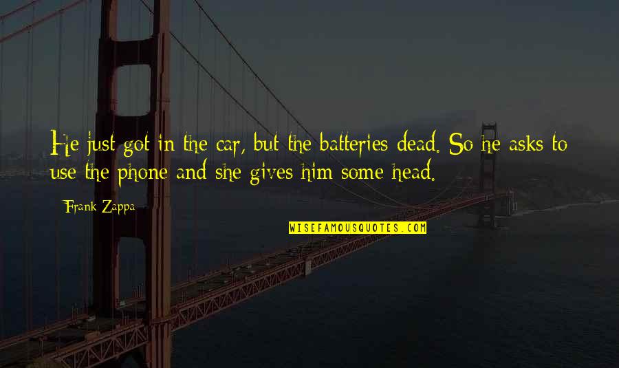 Dead Head Quotes By Frank Zappa: He just got in the car, but the Dead Head Quotes By Frank Zappa: He just got in the car, but the