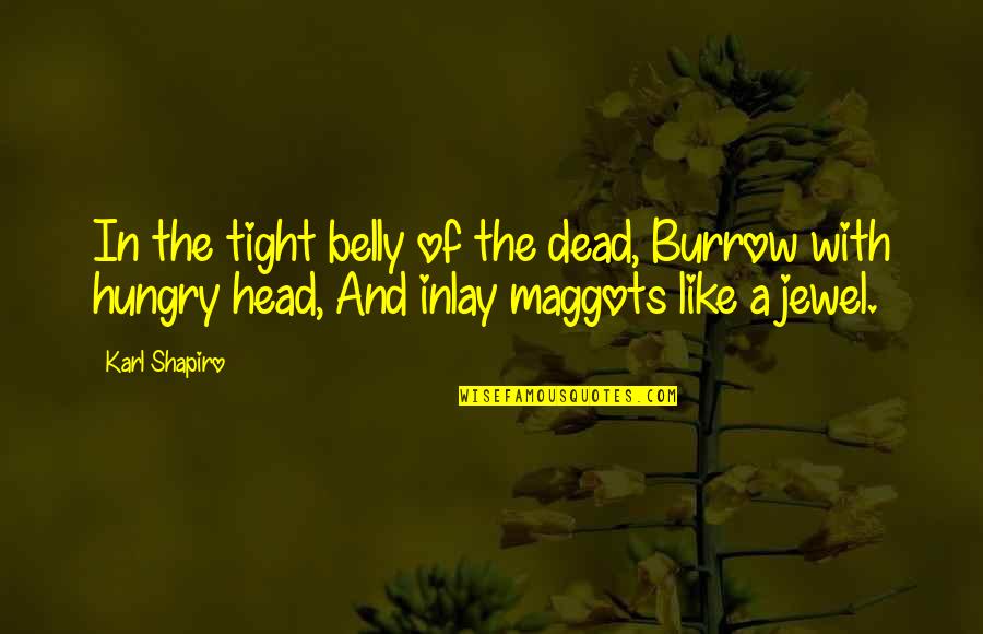 Dead Head Quotes By Karl Shapiro: In the tight belly of the dead, Burrow Dead Head Quotes By Karl Shapiro: In the tight belly of the dead, Burrow