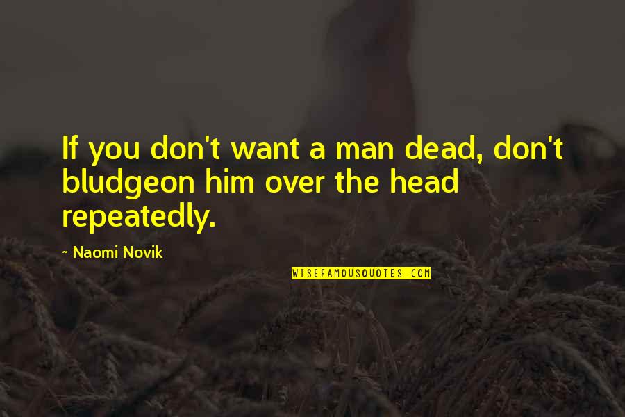 Dead Head Quotes By Naomi Novik: If you don't want a man dead, don't