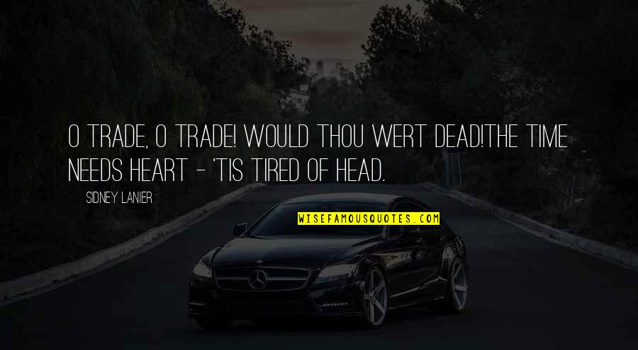 Dead Head Quotes By Sidney Lanier: O Trade, O Trade! Would thou wert dead!The
