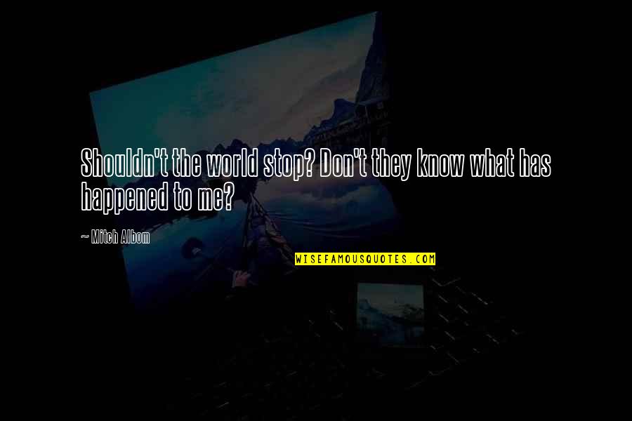 Dead Ice Quotes By Mitch Albom: Shouldn't the world stop? Don't they know what