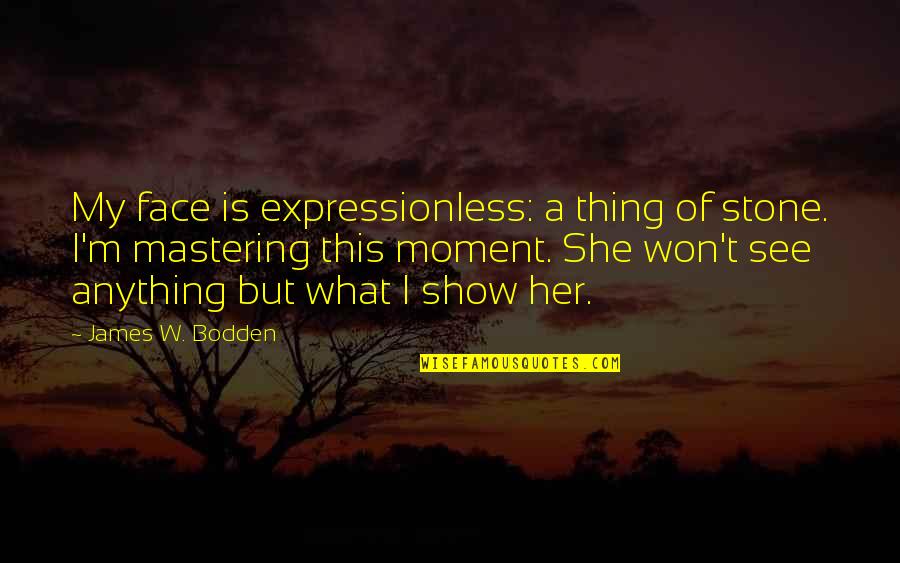 Dead Images And Quotes By James W. Bodden: My face is expressionless: a thing of stone.