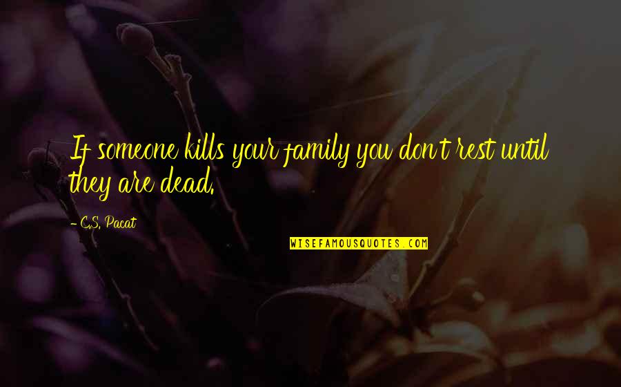 Dead In Family Quotes By C.S. Pacat: If someone kills your family you don't rest
