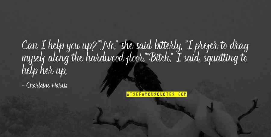 Dead In Family Quotes By Charlaine Harris: Can I help you up?""No," she said bitterly. Dead In Family Quotes By Charlaine Harris: Can I help you up?""No," she said bitterly.