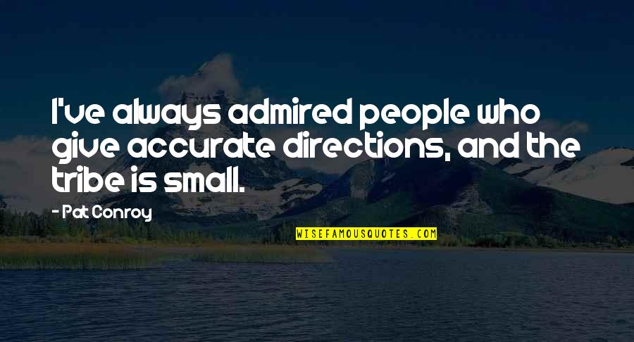 Dead In Family Quotes By Pat Conroy: I've always admired people who give accurate directions,