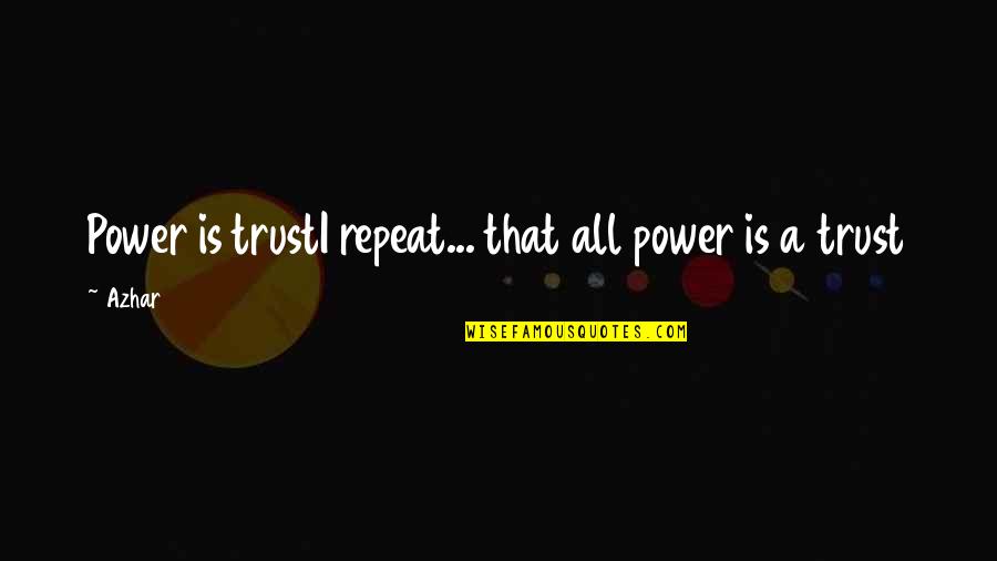 Dead In Five Heartbeats Quotes By Azhar: Power is trustI repeat... that all power is