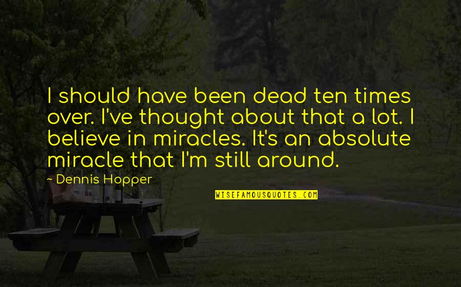 Dead In Quotes By Dennis Hopper: I should have been dead ten times over. Dead In Quotes By Dennis Hopper: I should have been dead ten times over.