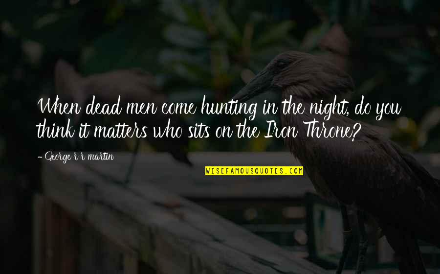 Dead In Quotes By George R R Martin: When dead men come hunting in the night, Dead In Quotes By George R R Martin: When dead men come hunting in the night,