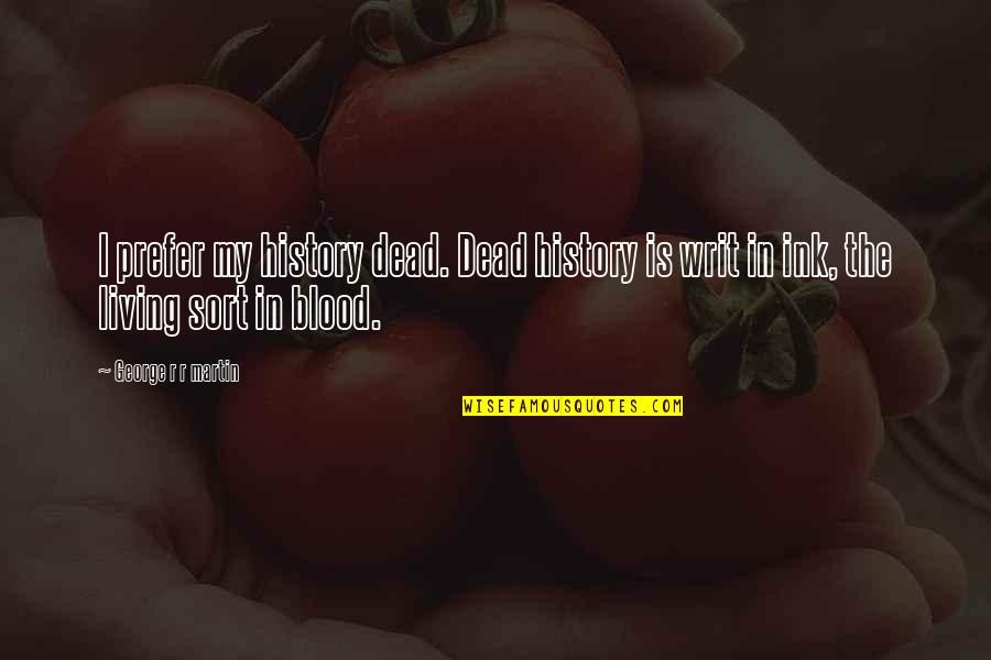 Dead In Quotes By George R R Martin: I prefer my history dead. Dead history is Dead In Quotes By George R R Martin: I prefer my history dead. Dead history is