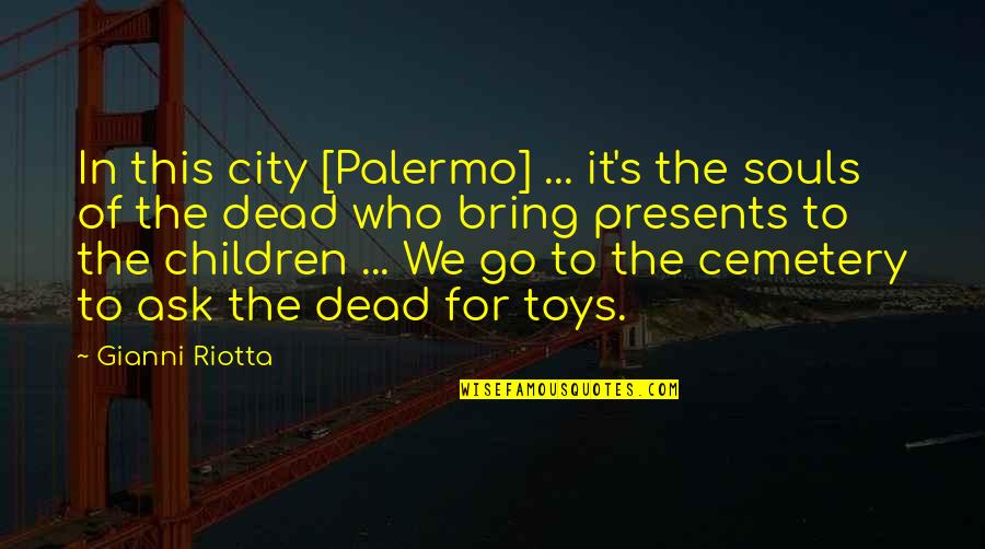 Dead In Quotes By Gianni Riotta: In this city [Palermo] ... it's the souls