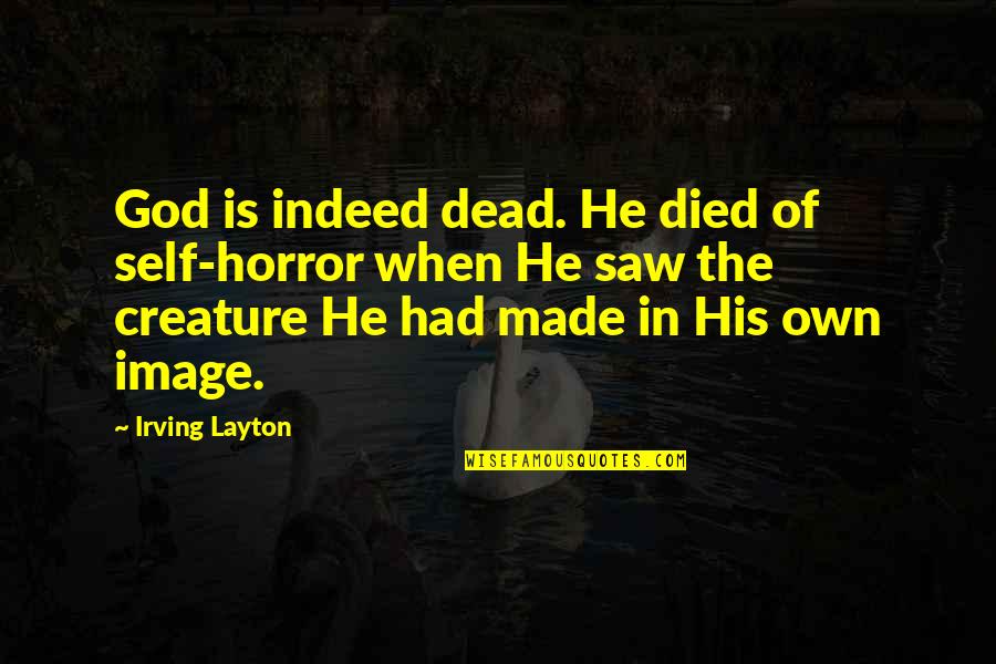 Dead In Quotes By Irving Layton: God is indeed dead. He died of self-horror Dead In Quotes By Irving Layton: God is indeed dead. He died of self-horror