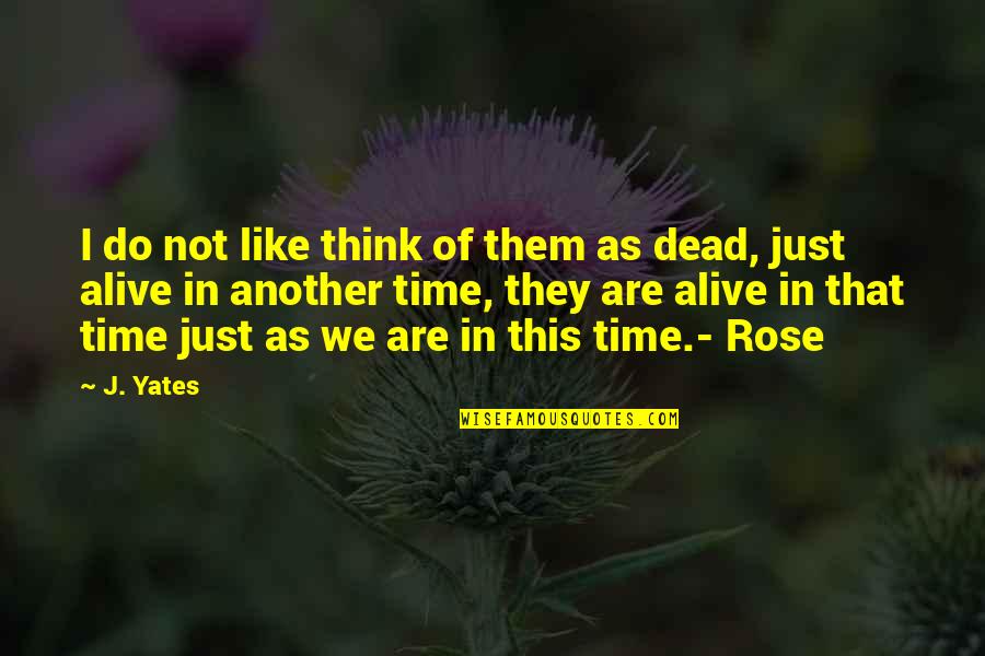 Dead In Quotes By J. Yates: I do not like think of them as Dead In Quotes By J. Yates: I do not like think of them as