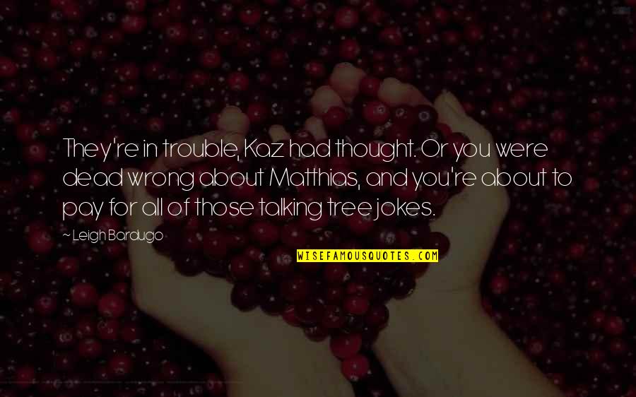 Dead In Quotes By Leigh Bardugo: They're in trouble, Kaz had thought. Or you Dead In Quotes By Leigh Bardugo: They're in trouble, Kaz had thought. Or you