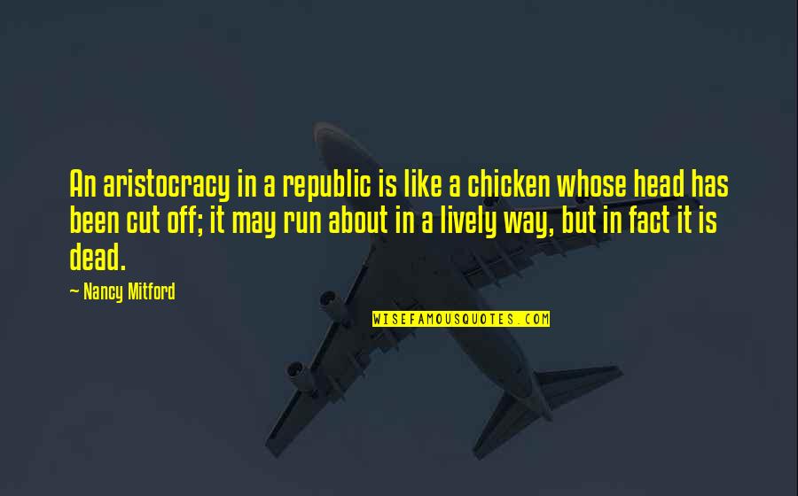 Dead In Quotes By Nancy Mitford: An aristocracy in a republic is like a Dead In Quotes By Nancy Mitford: An aristocracy in a republic is like a