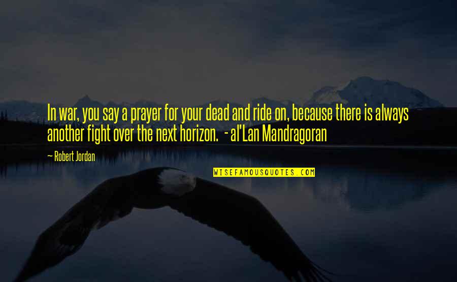 Dead In Quotes By Robert Jordan: In war, you say a prayer for your Dead In Quotes By Robert Jordan: In war, you say a prayer for your