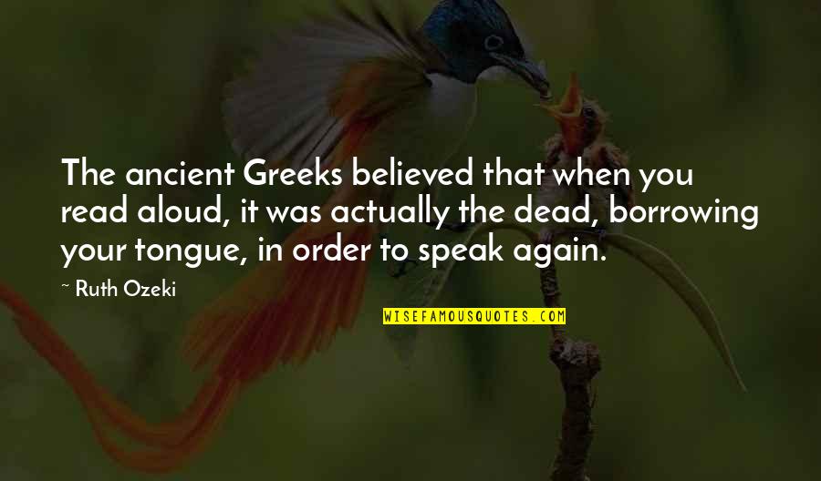 Dead In Quotes By Ruth Ozeki: The ancient Greeks believed that when you read Dead In Quotes By Ruth Ozeki: The ancient Greeks believed that when you read