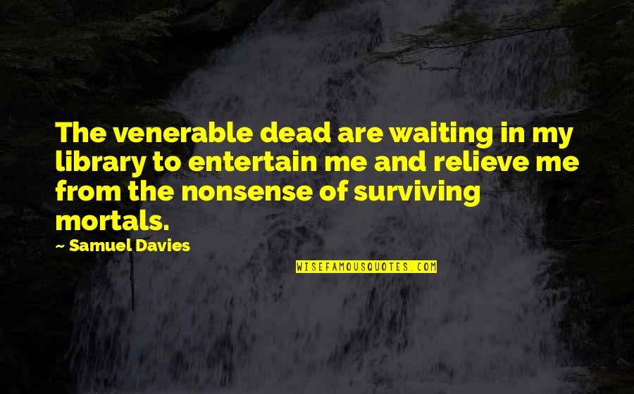 Dead In Quotes By Samuel Davies: The venerable dead are waiting in my library Dead In Quotes By Samuel Davies: The venerable dead are waiting in my library