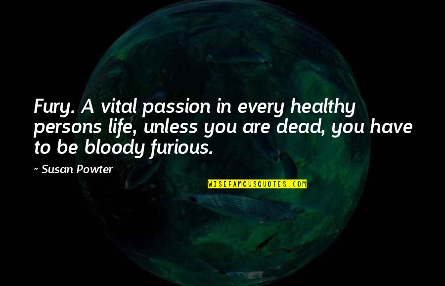 Dead In Quotes By Susan Powter: Fury. A vital passion in every healthy persons Dead In Quotes By Susan Powter: Fury. A vital passion in every healthy persons