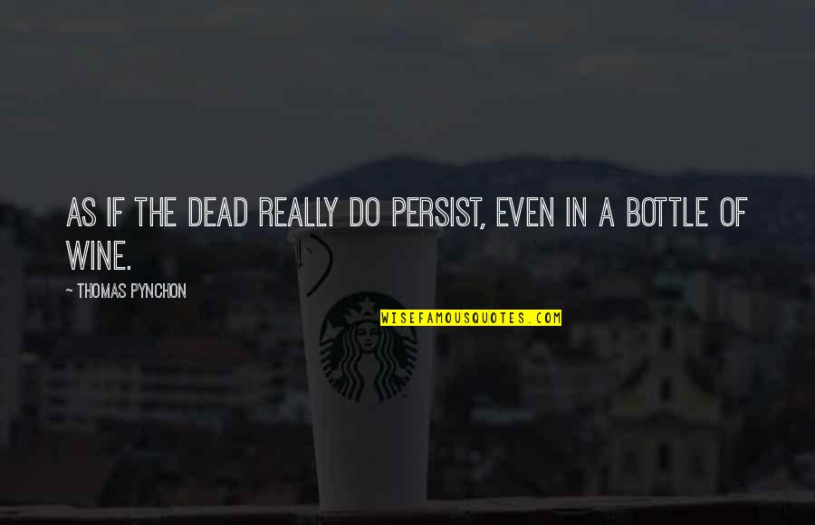 Dead In Quotes By Thomas Pynchon: As if the dead really do persist, even Dead In Quotes By Thomas Pynchon: As if the dead really do persist, even