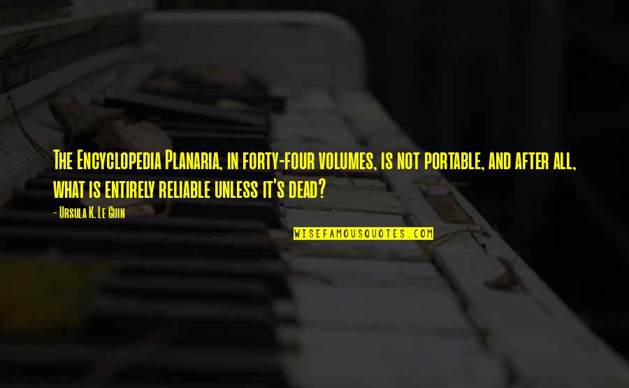 Dead In Quotes By Ursula K. Le Guin: The Encyclopedia Planaria, in forty-four volumes, is not Dead In Quotes By Ursula K. Le Guin: The Encyclopedia Planaria, in forty-four volumes, is not