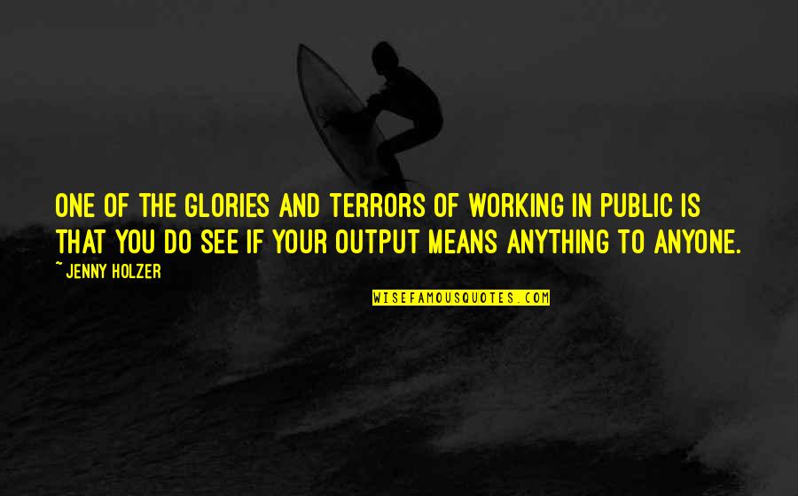 Dead In Spanish Quotes By Jenny Holzer: One of the glories and terrors of working Dead In Spanish Quotes By Jenny Holzer: One of the glories and terrors of working