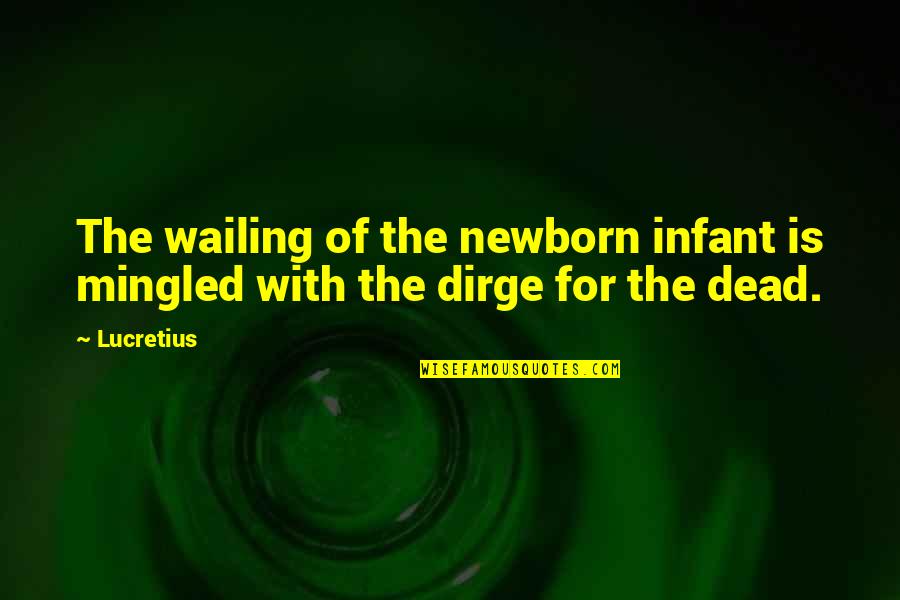 Dead Infant Quotes By Lucretius: The wailing of the newborn infant is mingled