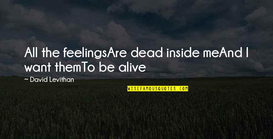 Dead Inside Quotes By David Levithan: All the feelingsAre dead inside meAnd I want