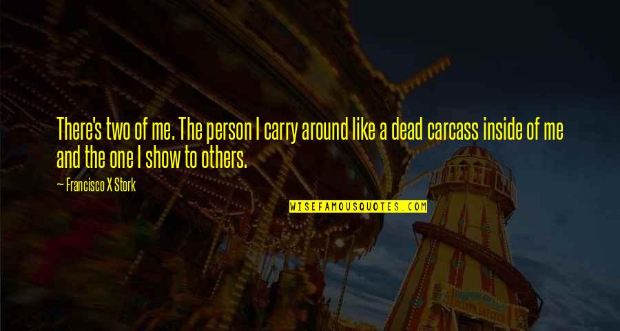 Dead Inside Quotes By Francisco X Stork: There's two of me. The person I carry