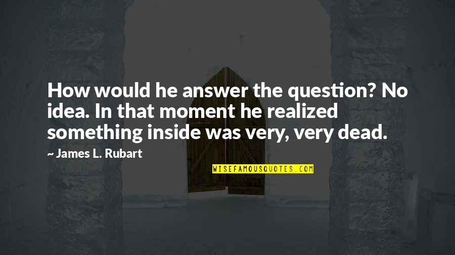 Dead Inside Quotes By James L. Rubart: How would he answer the question? No idea.