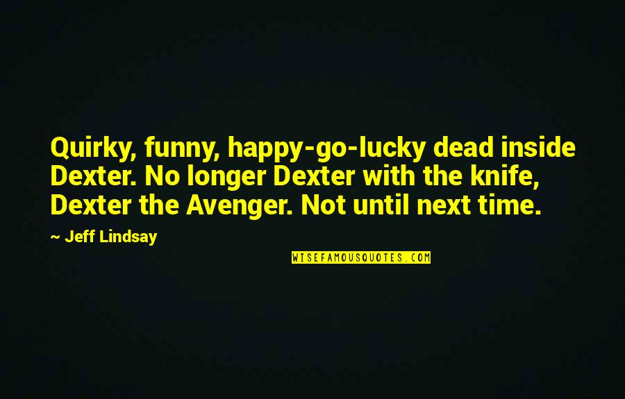 Dead Inside Quotes By Jeff Lindsay: Quirky, funny, happy-go-lucky dead inside Dexter. No longer